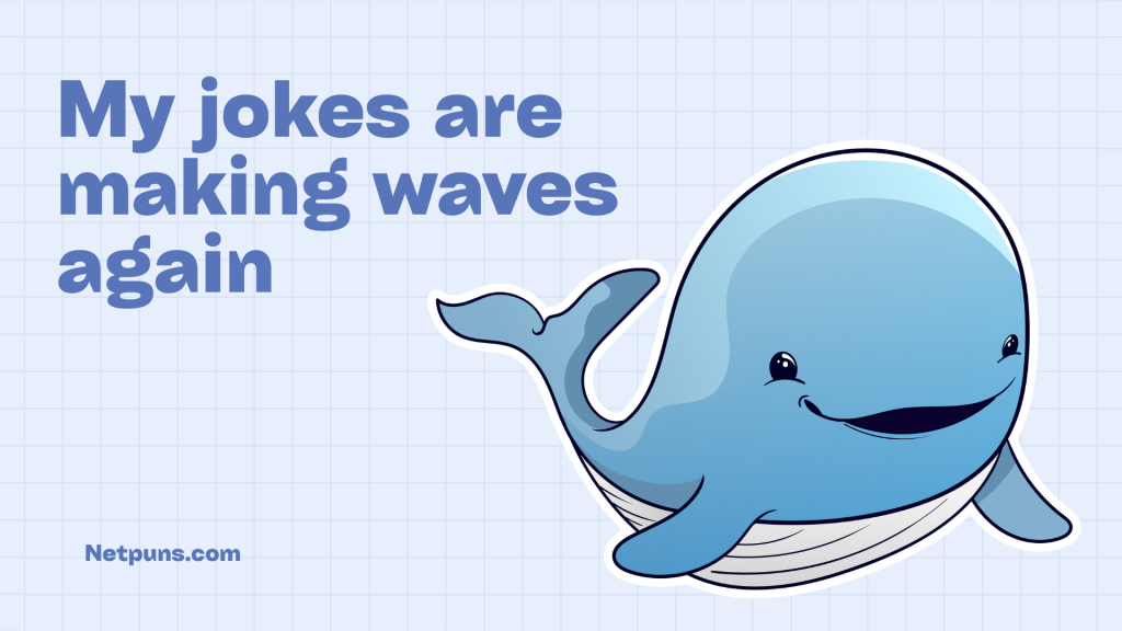 My jokes are making waves again.
