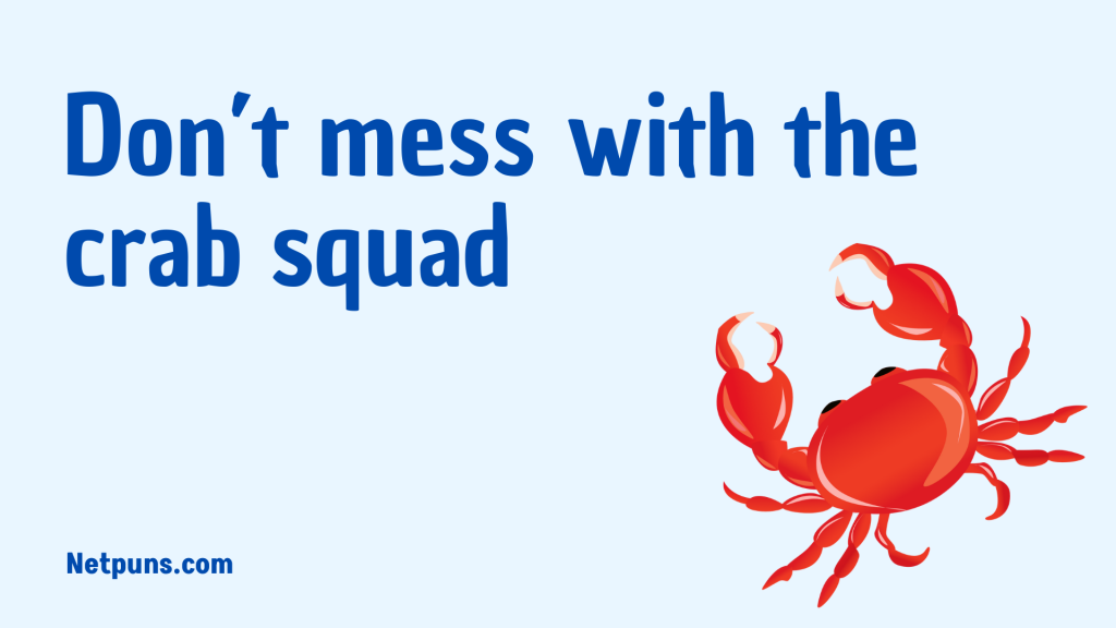 Don’t mess with the crab squad.