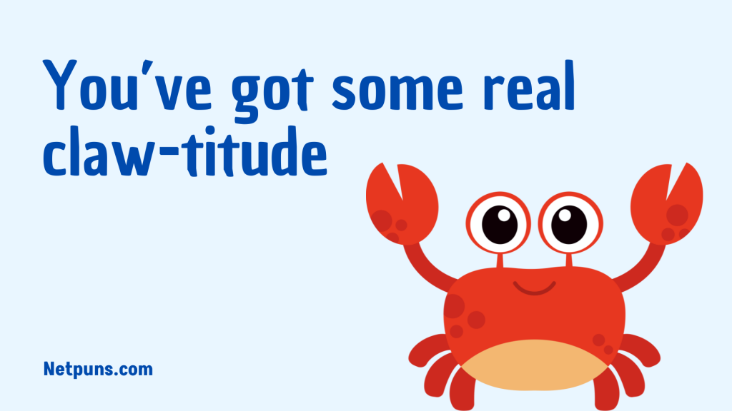 You’ve got some real claw-titude.