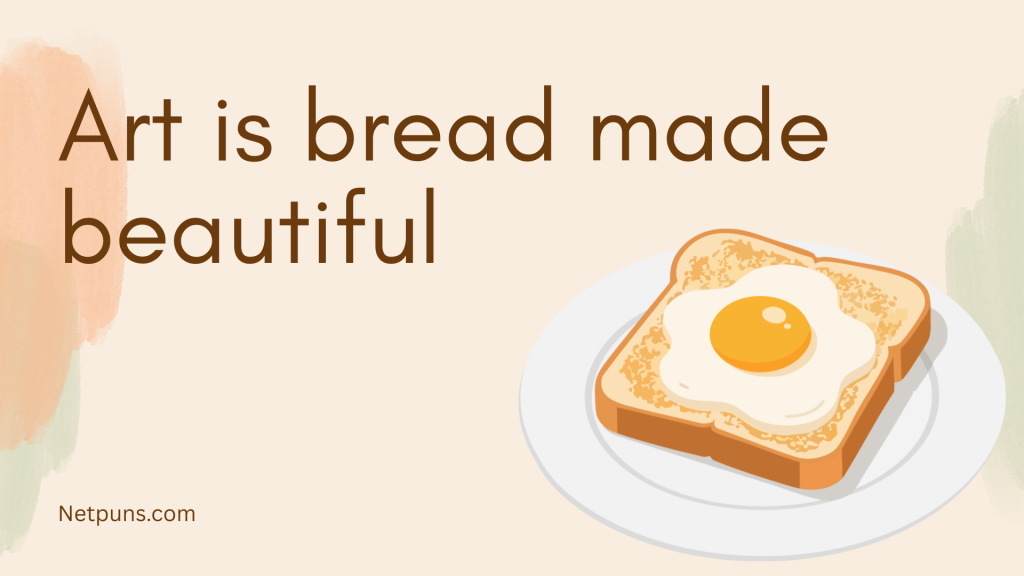 Art is bread made beautiful.